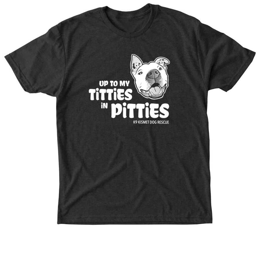 Up to My Titties in Pitties_Tee